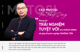 CEO Mutosy Trần Trung Dũng: Mang tới trải nghiệm tuyệt vời cho khách hàng sẽ giúp doanh nghiệp trường tồn